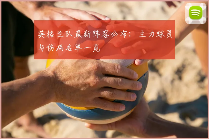 英格兰队最新阵容公布：主力球员与伤病名单一览