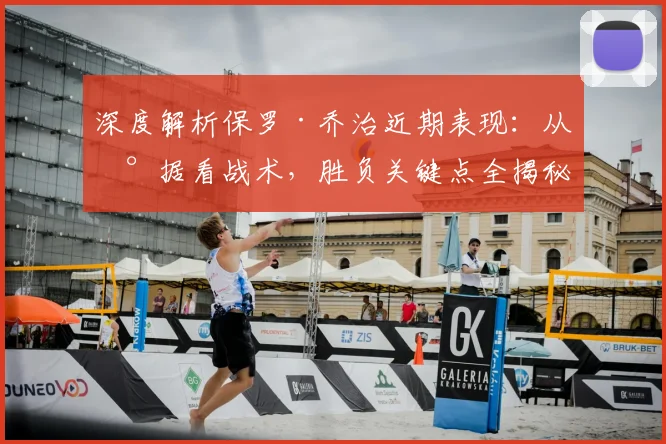 深度解析保罗·乔治近期表现：从数据看战术，胜负关键点全揭秘