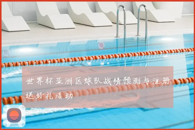 世界杯亚洲区球队战绩预测与注册送好礼活动
